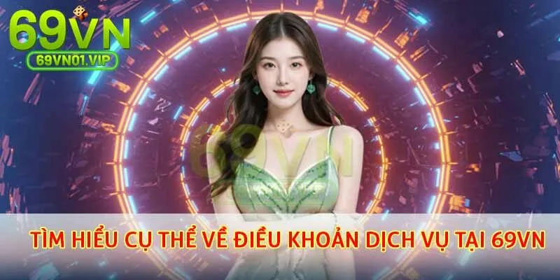 Tìm hiểu cụ thể về điều khoản dịch vụ tại 69VN