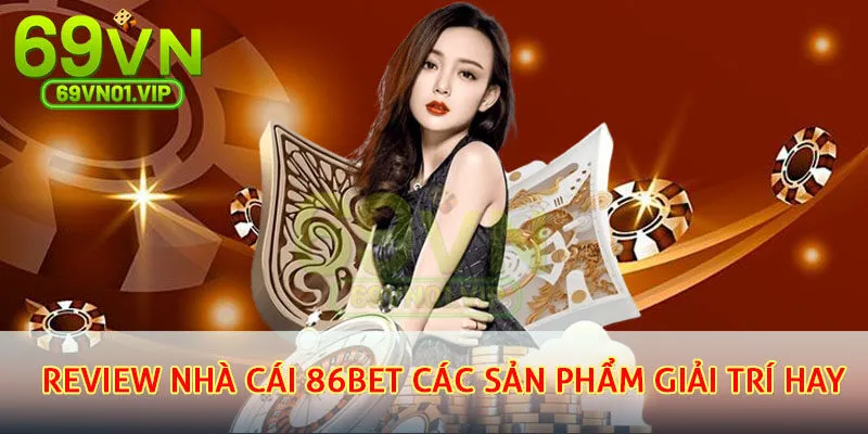 Review nhà cái 86BET các sản phẩm giải trí hay